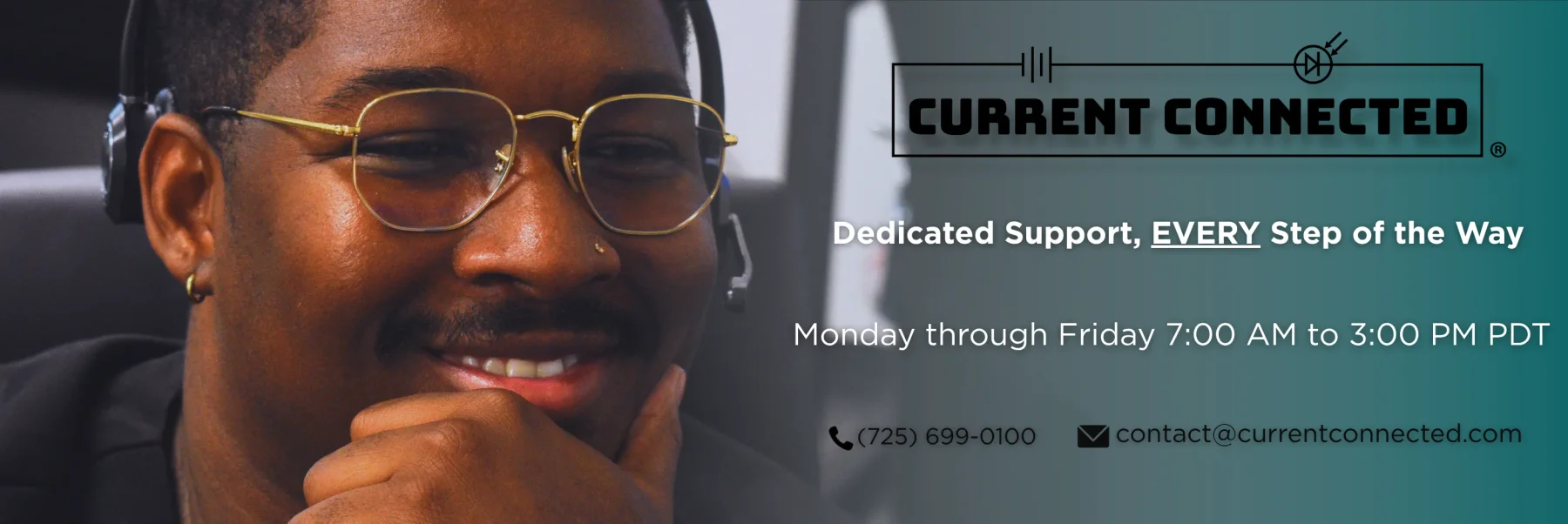 Support personnel to the left, with the Current Connected logo to the right. Words underneath read "Dedicated support, every step of the way. Monday through Friday 7:00AM to 3:00 PM PDT. 725-699-0100. Contact@currentconnected.com"